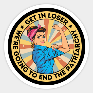 Get In Loser We're Going To End The Patriarchy Sticker